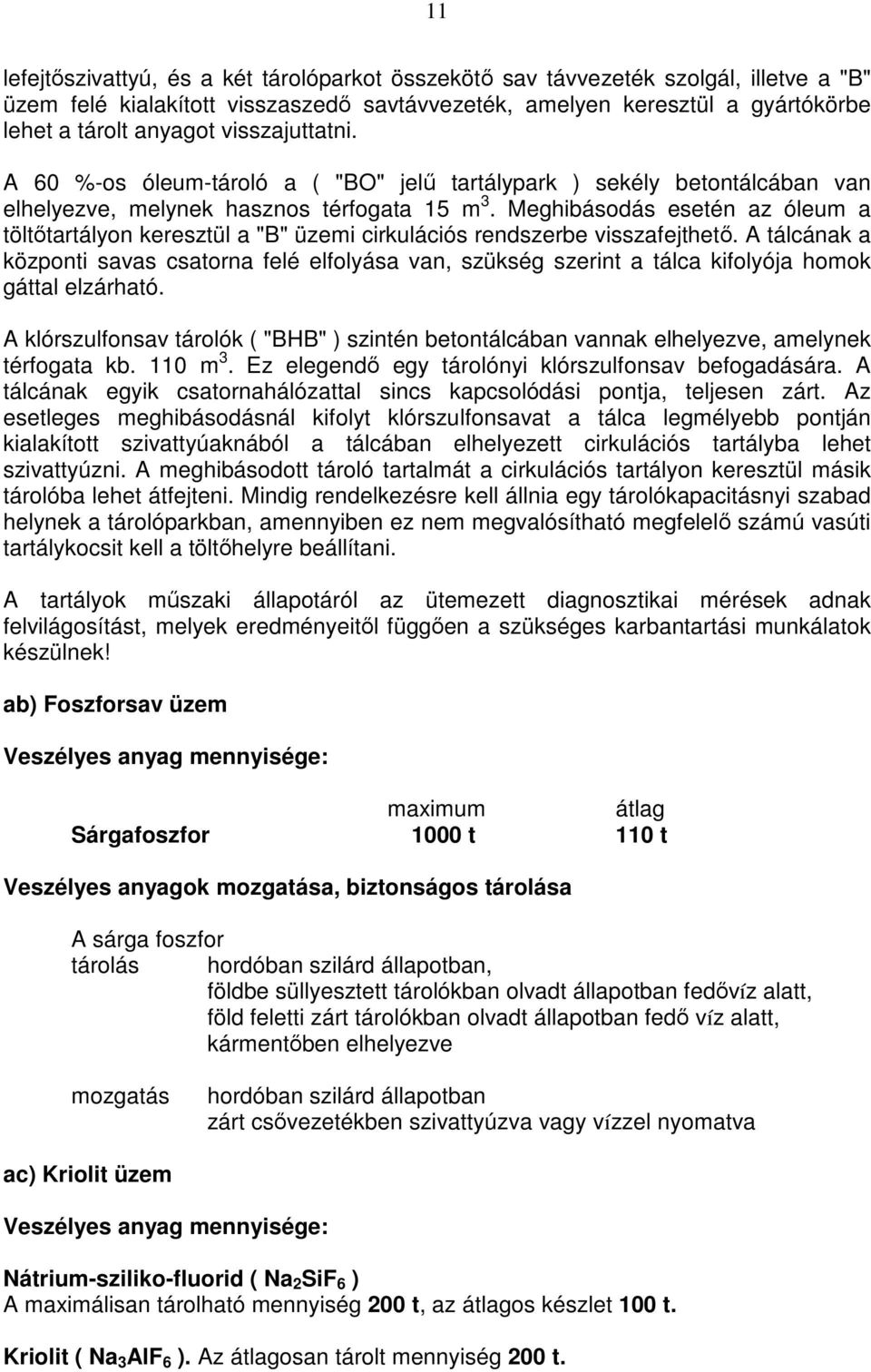 Meghibásodás esetén az óleum a töltőtartályon keresztül a "B" üzemi cirkulációs rendszerbe visszafejthető.