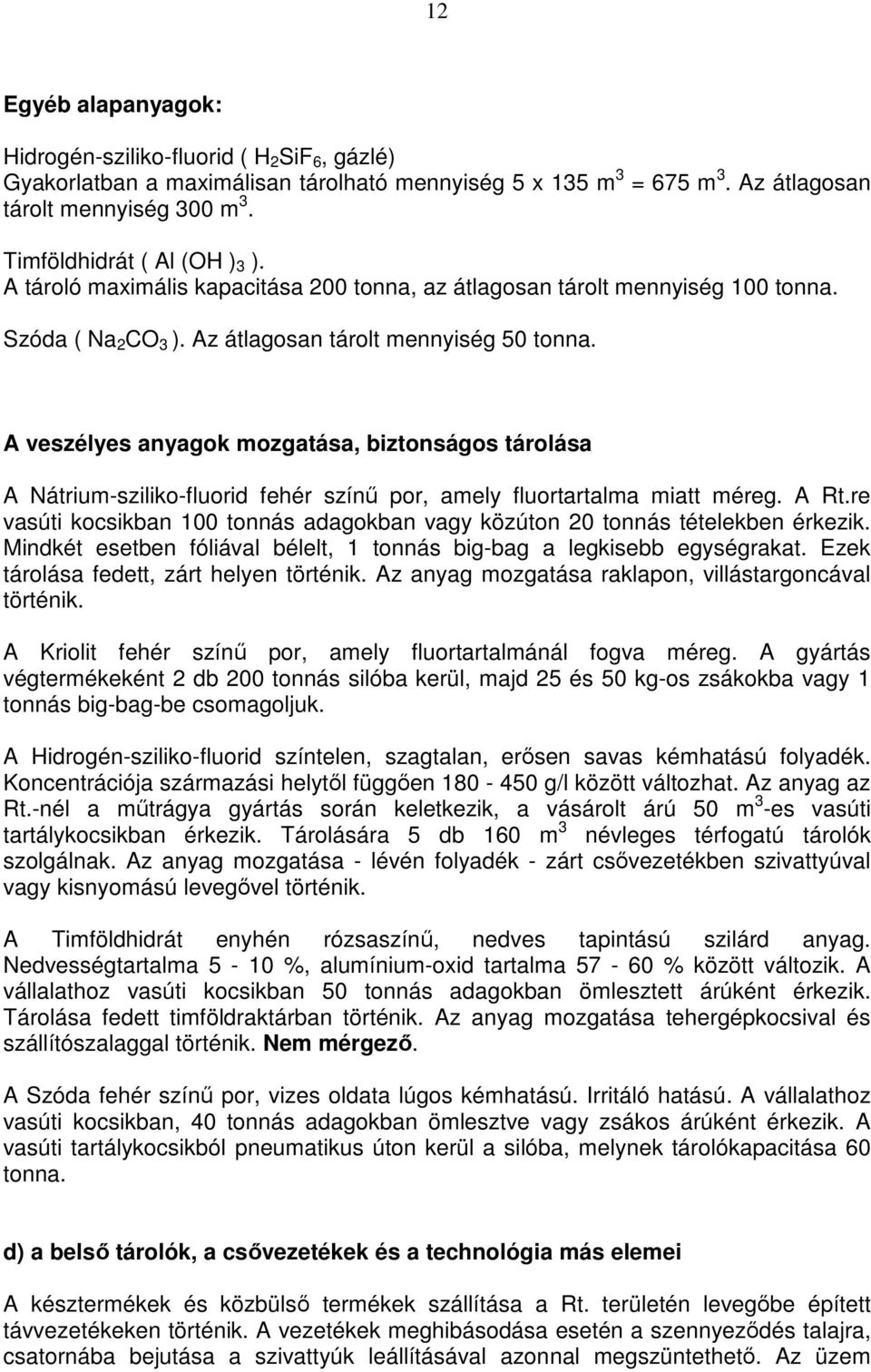 A veszélyes anyagok mozgatása, biztonságos tárolása A Nátrium-sziliko-fluorid fehér színű por, amely fluortartalma miatt méreg. A Rt.