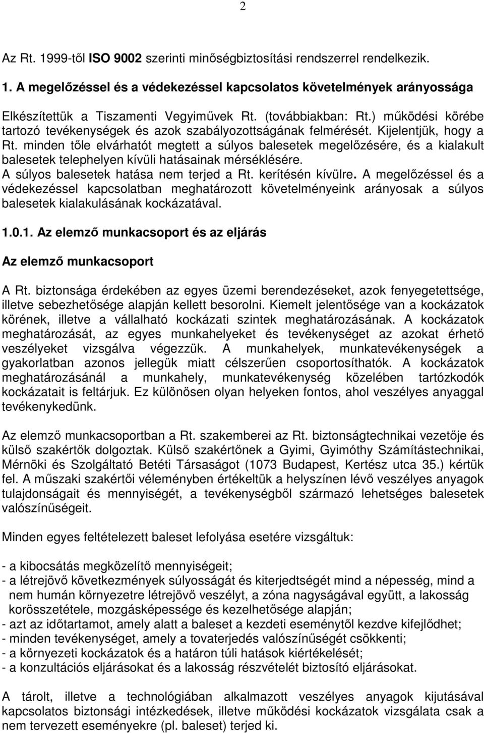 minden tőle elvárhatót megtett a súlyos balesetek megelőzésére, és a kialakult balesetek telephelyen kívüli hatásainak mérséklésére. A súlyos balesetek hatása nem terjed a Rt. kerítésén kívülre.