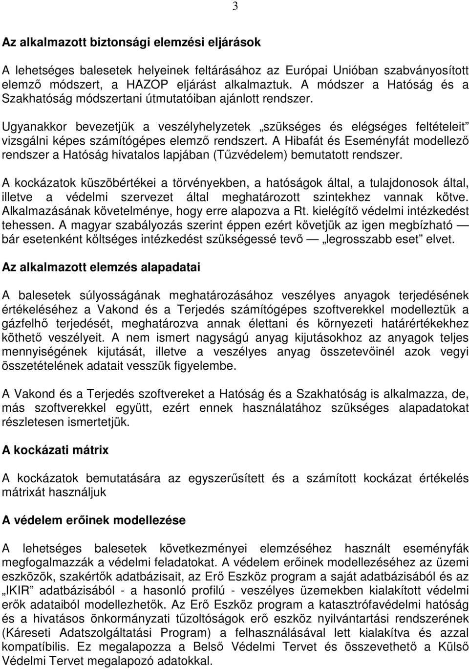 Ugyanakkor bevezetjük a veszélyhelyzetek szükséges és elégséges feltételeit vizsgálni képes számítógépes elemző rendszert.