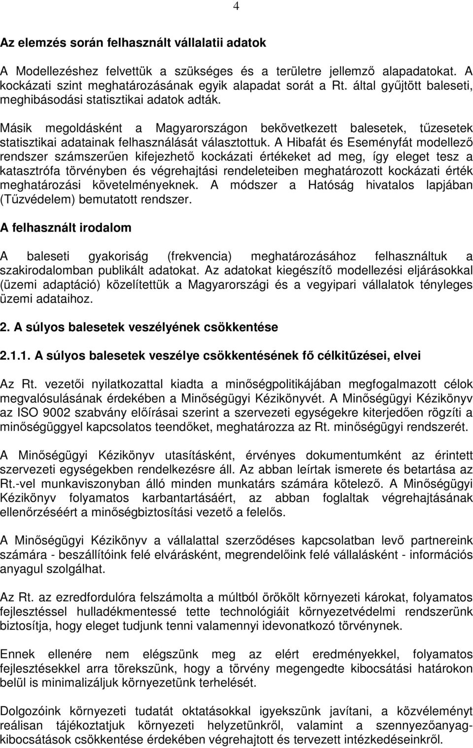 A Hibafát és Eseményfát modellező rendszer számszerűen kifejezhető kockázati értékeket ad meg, így eleget tesz a katasztrófa törvényben és végrehajtási rendeleteiben meghatározott kockázati érték