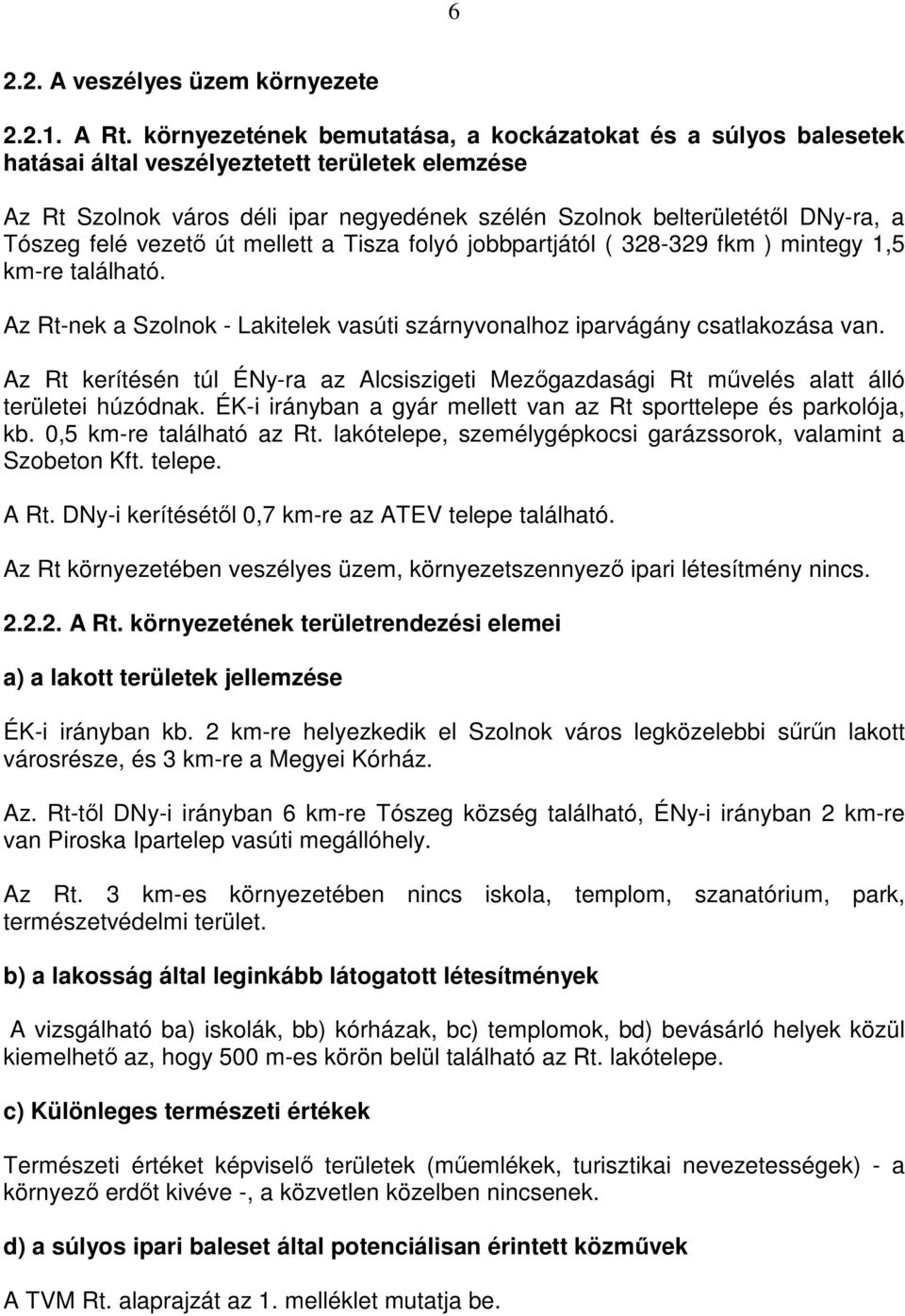 felé vezető út mellett a Tisza folyó jobbpartjától ( 328-329 fkm ) mintegy 1,5 km-re található. Az Rt-nek a Szolnok - Lakitelek vasúti szárnyvonalhoz iparvágány csatlakozása van.