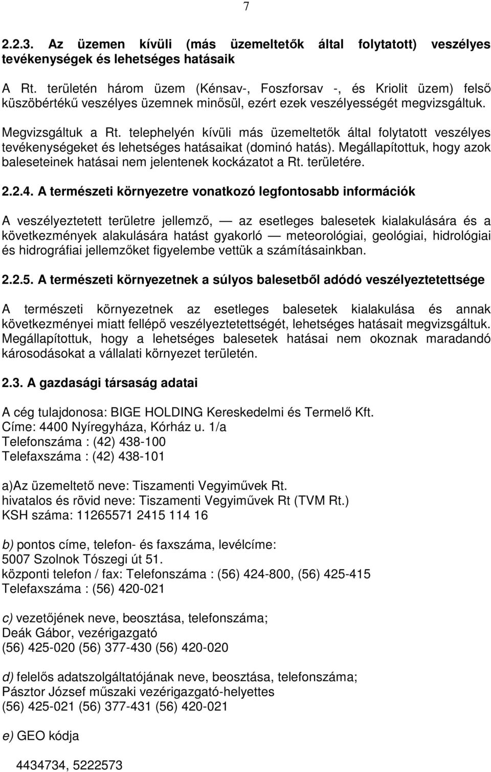 telephelyén kívüli más üzemeltetők által folytatott veszélyes tevékenységeket és lehetséges hatásaikat (dominó hatás). Megállapítottuk, hogy azok baleseteinek hatásai nem jelentenek kockázatot a Rt.