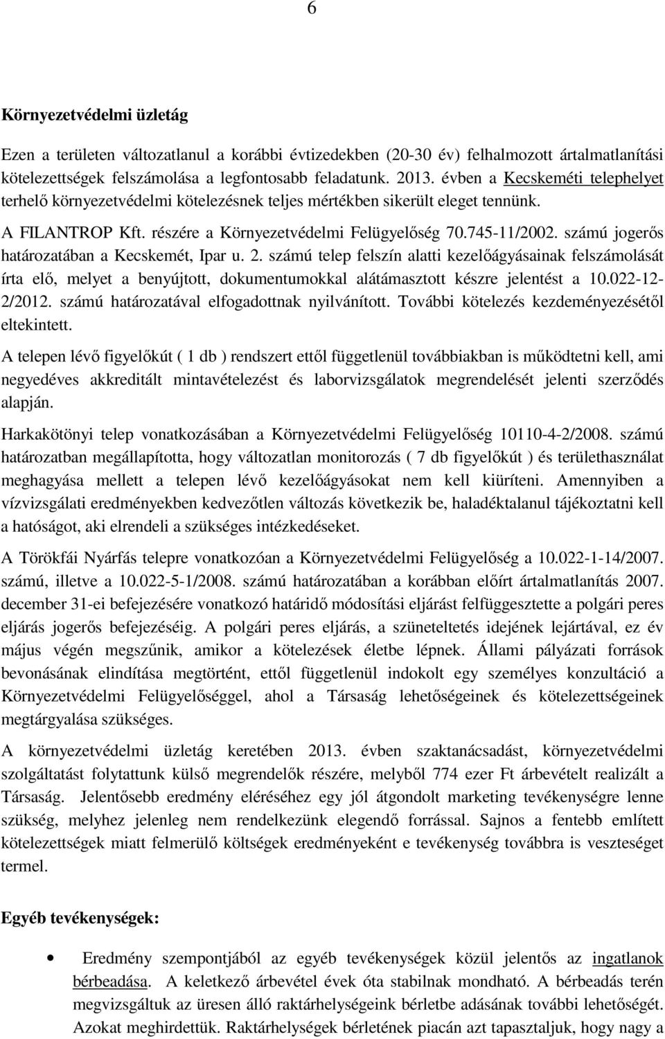 számú jogerıs határozatában a Kecskemét, Ipar u. 2. számú telep felszín alatti kezelıágyásainak felszámolását írta elı, melyet a benyújtott, dokumentumokkal alátámasztott készre jelentést a 10.