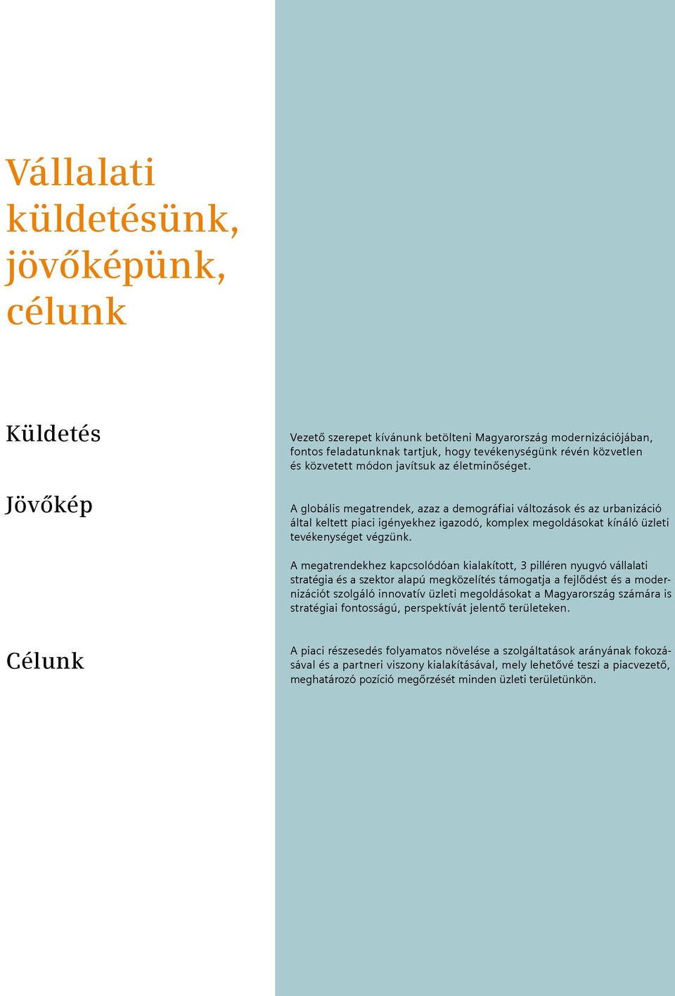 A globális megatrendek, azaz a demográfiai változások és az urbanizáció által keltett piaci igényekhez igazodó, komplex megoldásokat kínáló üzleti tevékenységet végzünk.