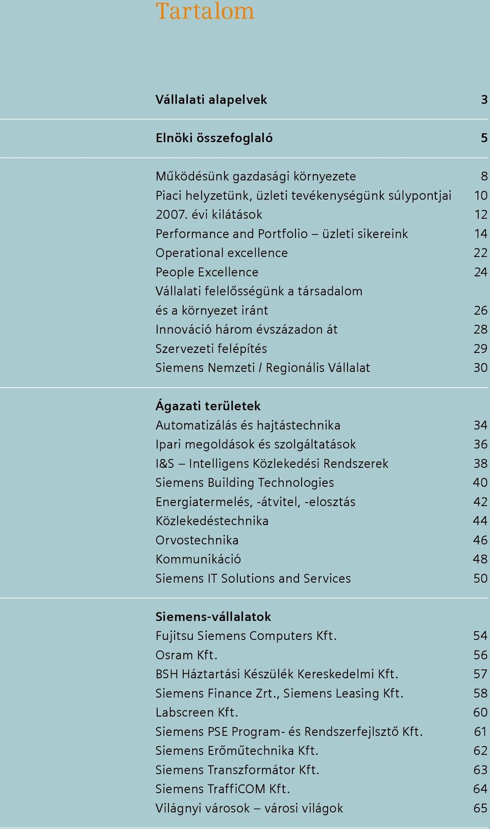 át 28 Szervezeti felépítés 29 Siemens Nemzeti / Regionális Vállalat 30 Ágazati területek Automatizálás és hajtástechnika 34 Ipari megoldások és szolgáltatások 36 I&S Intelligens Közlekedési