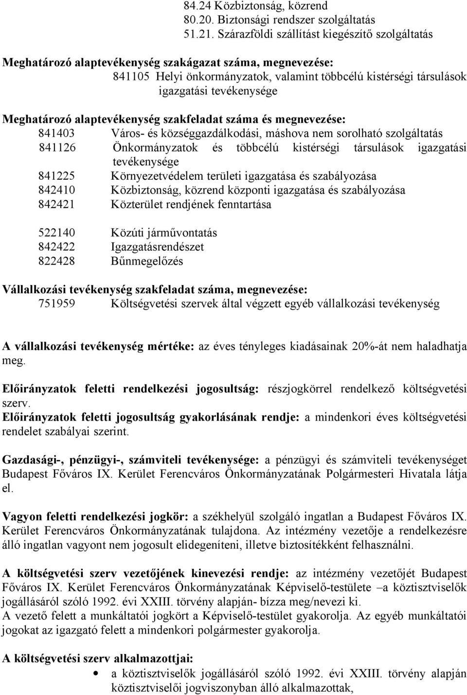 Meghatározó alaptevékenység szakfeladat száma és megnevezése: 841403 Város- és községgazdálkodási, máshova nem sorolható szolgáltatás 841126 Önkormányzatok és többcélú kistérségi társulások