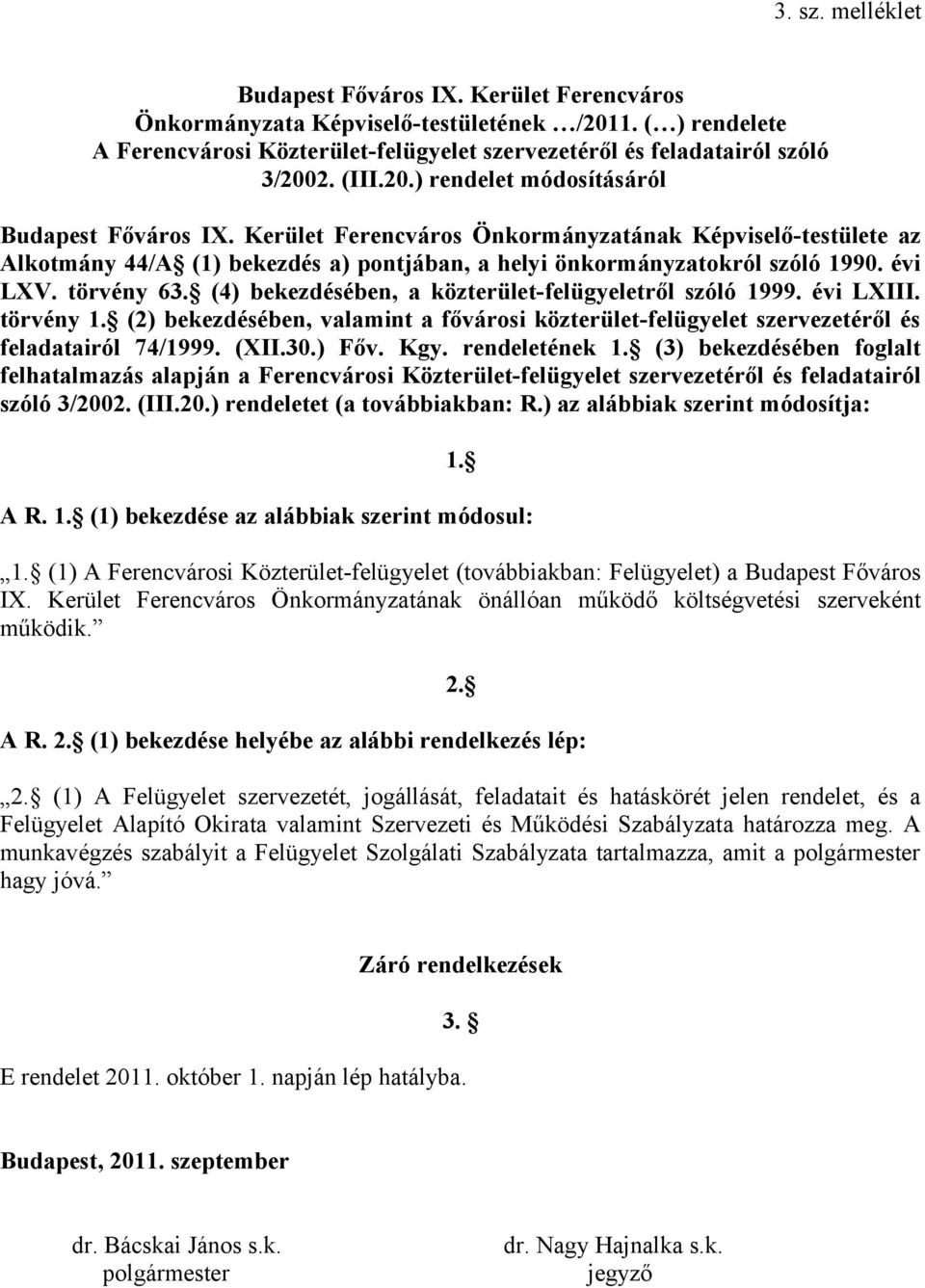 évi LXV. törvény 63. (4) bekezdésében, a közterület-felügyeletről szóló 1999. évi LXIII. törvény 1. (2) bekezdésében, valamint a fővárosi közterület-felügyelet szervezetéről és feladatairól 74/1999.