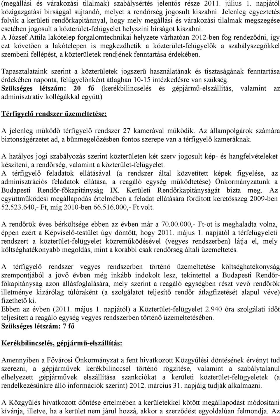 A József Attila lakótelep forgalomtechnikai helyzete várhatóan 2012-ben fog rendeződni, így ezt követően a lakótelepen is megkezdhetik a közterület-felügyelők a szabályszegőkkel szembeni fellépést, a