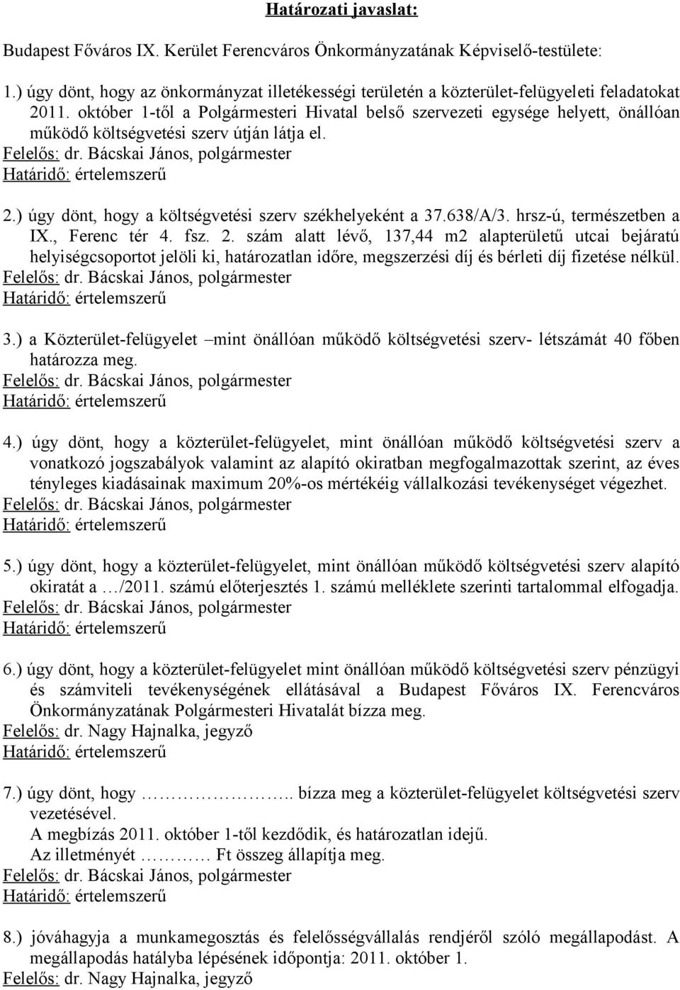 október 1-től a Polgármesteri Hivatal belső szervezeti egysége helyett, önállóan működő költségvetési szerv útján látja el. Felelős: dr. Bácskai János, polgármester Határidő: értelemszerű 2.