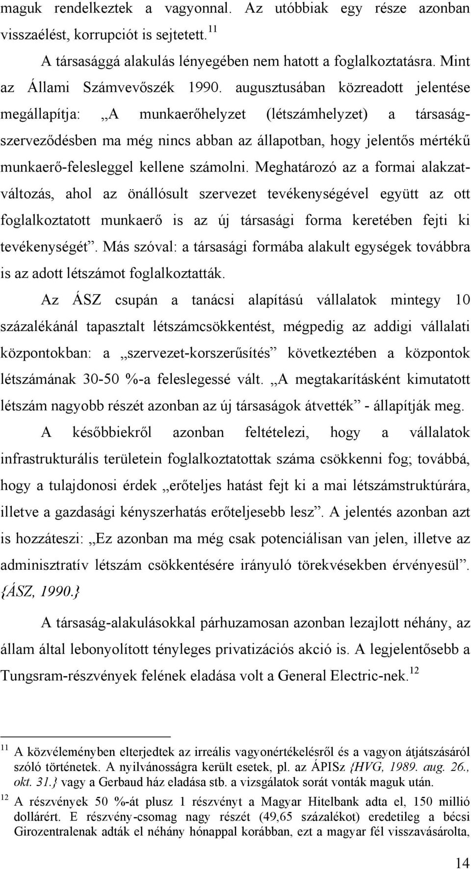 számolni. Meghatározó az a formai alakzatváltozás, ahol az önállósult szervezet tevékenységével együtt az ott foglalkoztatott munkaerő is az új társasági forma keretében fejti ki tevékenységét.