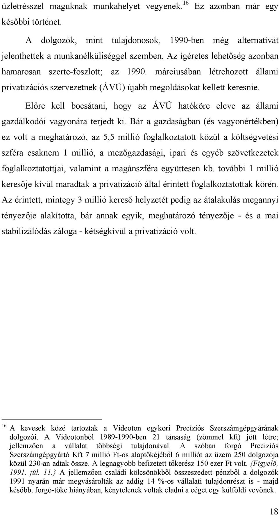 Előre kell bocsátani, hogy az ÁVÜ hatóköre eleve az állami gazdálkodói vagyonára terjedt ki.