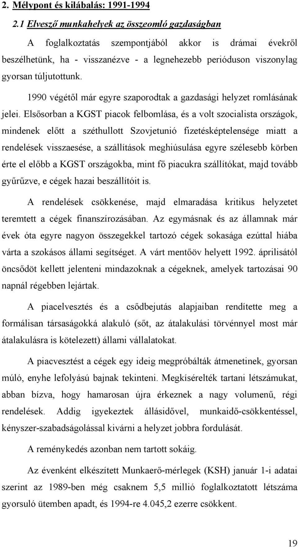 1990 végétől már egyre szaporodtak a gazdasági helyzet romlásának jelei.