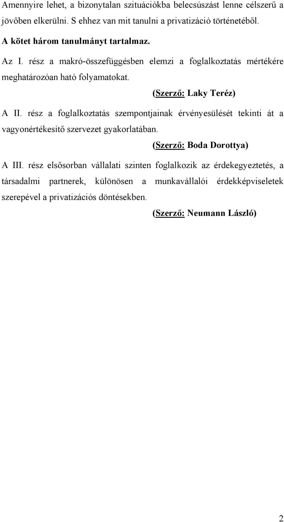 (Szerző: Laky Teréz) A II. rész a foglalkoztatás szempontjainak érvényesülését tekinti át a vagyonértékesítő szervezet gyakorlatában.