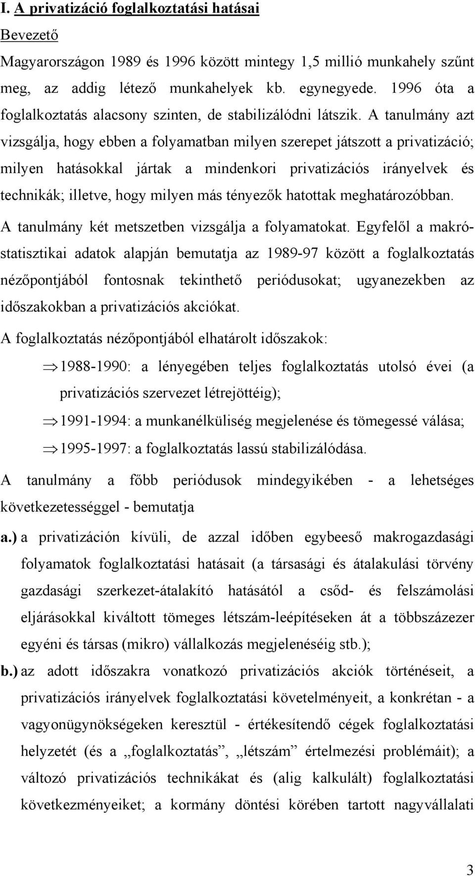 A tanulmány azt vizsgálja, hogy ebben a folyamatban milyen szerepet játszott a privatizáció; milyen hatásokkal jártak a mindenkori privatizációs irányelvek és technikák; illetve, hogy milyen más