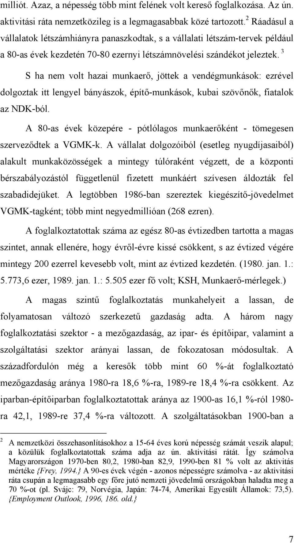 3 S ha nem volt hazai munkaerő, jöttek a vendégmunkások: ezrével dolgoztak itt lengyel bányászok, építő-munkások, kubai szövőnők, fiatalok az NDK-ból.