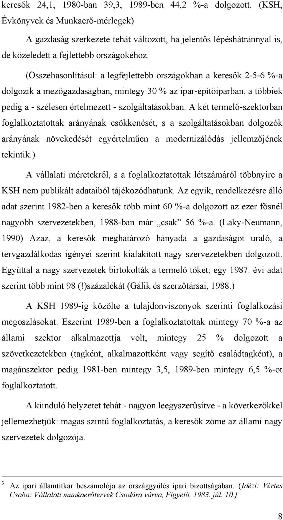 (Összehasonlításul: a legfejlettebb országokban a keresők 2-5-6 %-a dolgozik a mezőgazdaságban, mintegy 30 % az ipar-építőiparban, a többiek pedig a - szélesen értelmezett - szolgáltatásokban.