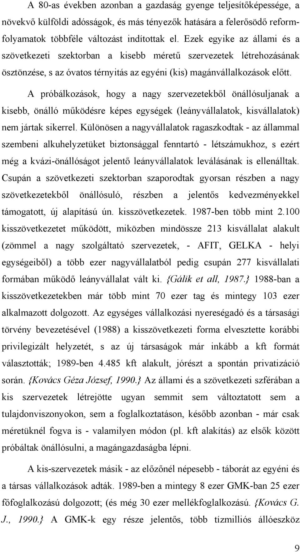 A próbálkozások, hogy a nagy szervezetekből önállósuljanak a kisebb, önálló működésre képes egységek (leányvállalatok, kisvállalatok) nem jártak sikerrel.