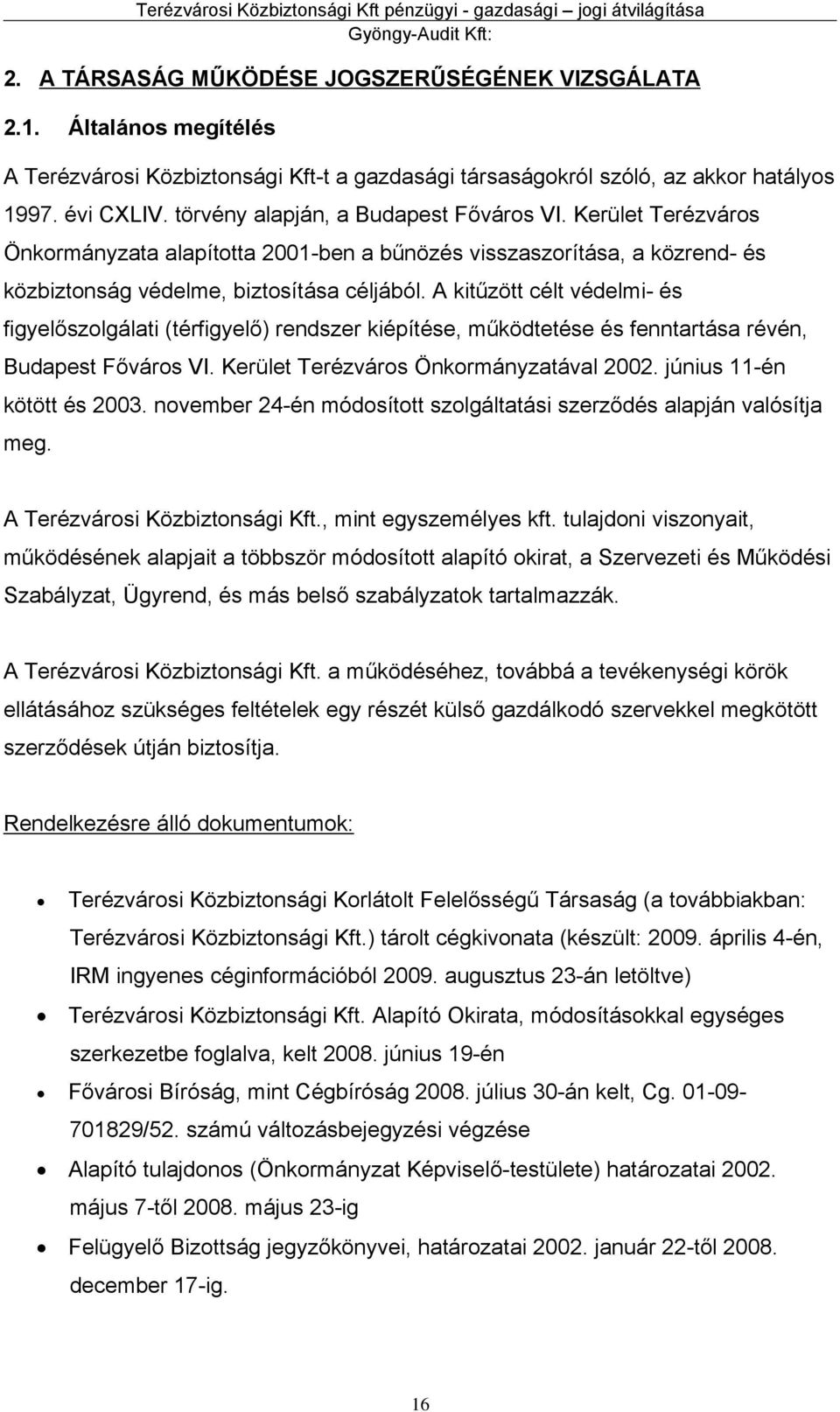 A kitűzött célt védelmi- és figyelőszolgálati (térfigyelő) rendszer kiépítése, működtetése és fenntartása révén, Budapest Főváros VI. Kerület Terézváros Önkormányzatával 2002.