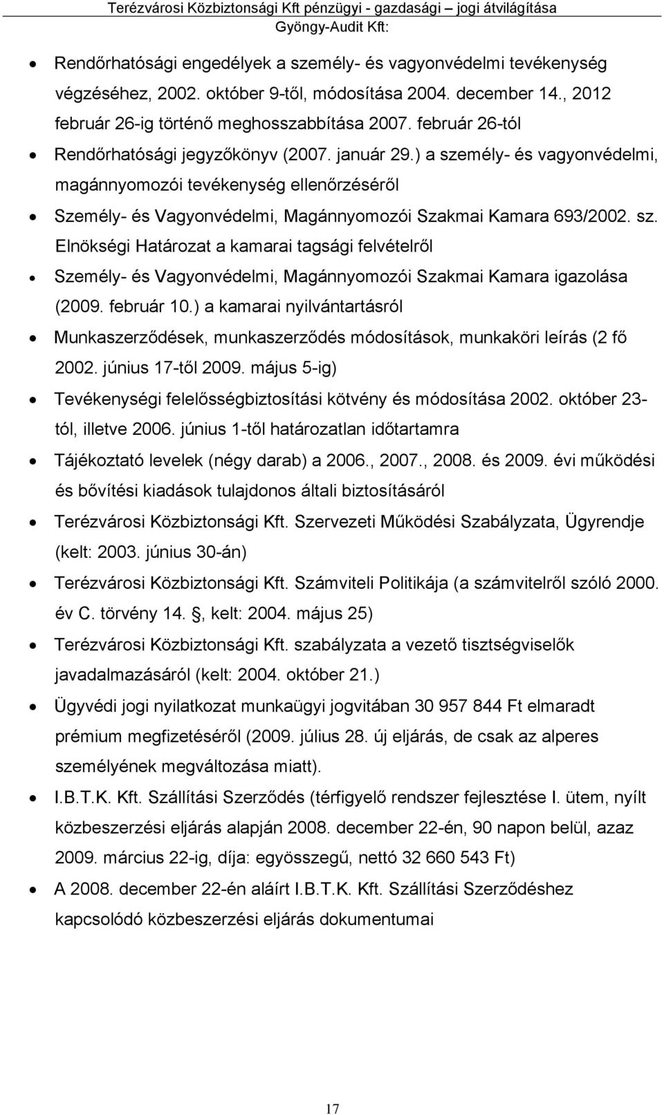 ) a személy- és vagyonvédelmi, magánnyomozói tevékenység ellenőrzéséről Személy- és Vagyonvédelmi, Magánnyomozói Szakmai Kamara 693/2002. sz. Elnökségi Határozat a kamarai tagsági felvételről Személy- és Vagyonvédelmi, Magánnyomozói Szakmai Kamara igazolása (2009.