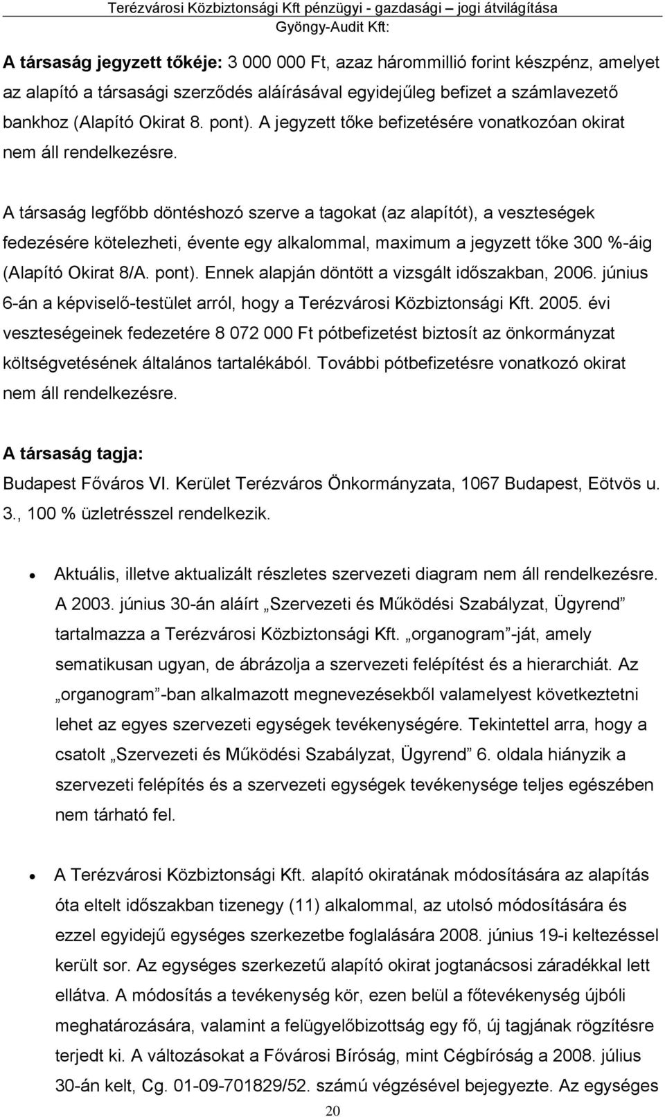 A társaság legfőbb döntéshozó szerve a tagokat (az alapítót), a veszteségek fedezésére kötelezheti, évente egy alkalommal, maximum a jegyzett tőke 300 %-áig (Alapító Okirat 8/A. pont).