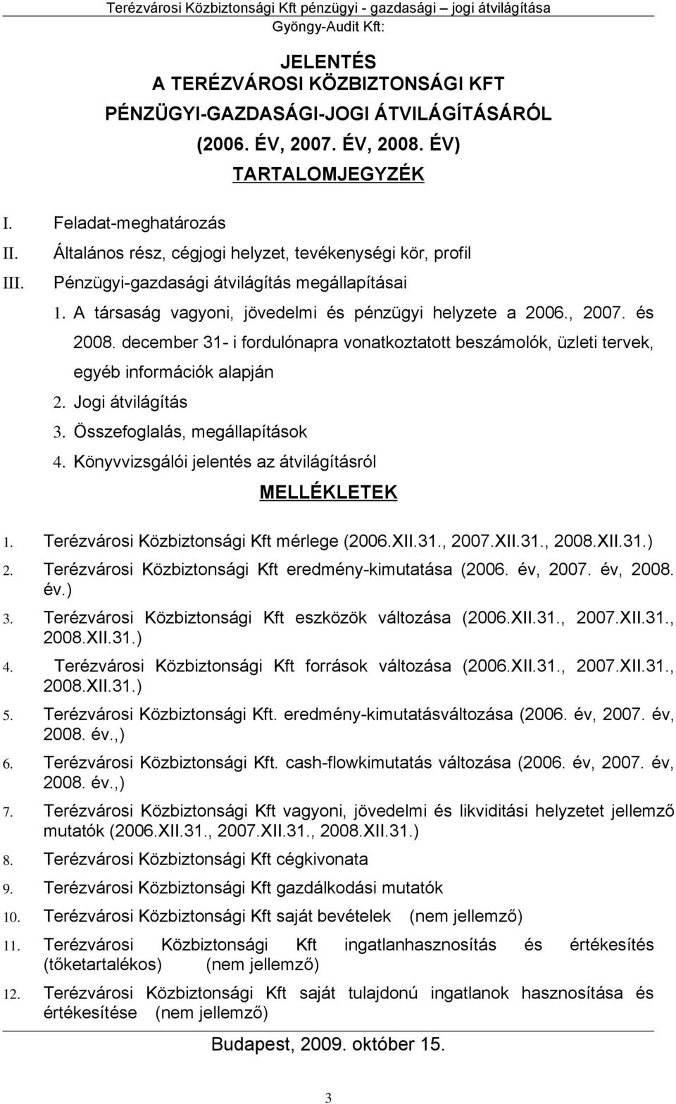 december 31- i fordulónapra vonatkoztatott beszámolók, üzleti tervek, egyéb információk alapján 2. Jogi átvilágítás 3. Összefoglalás, megállapítások 4.