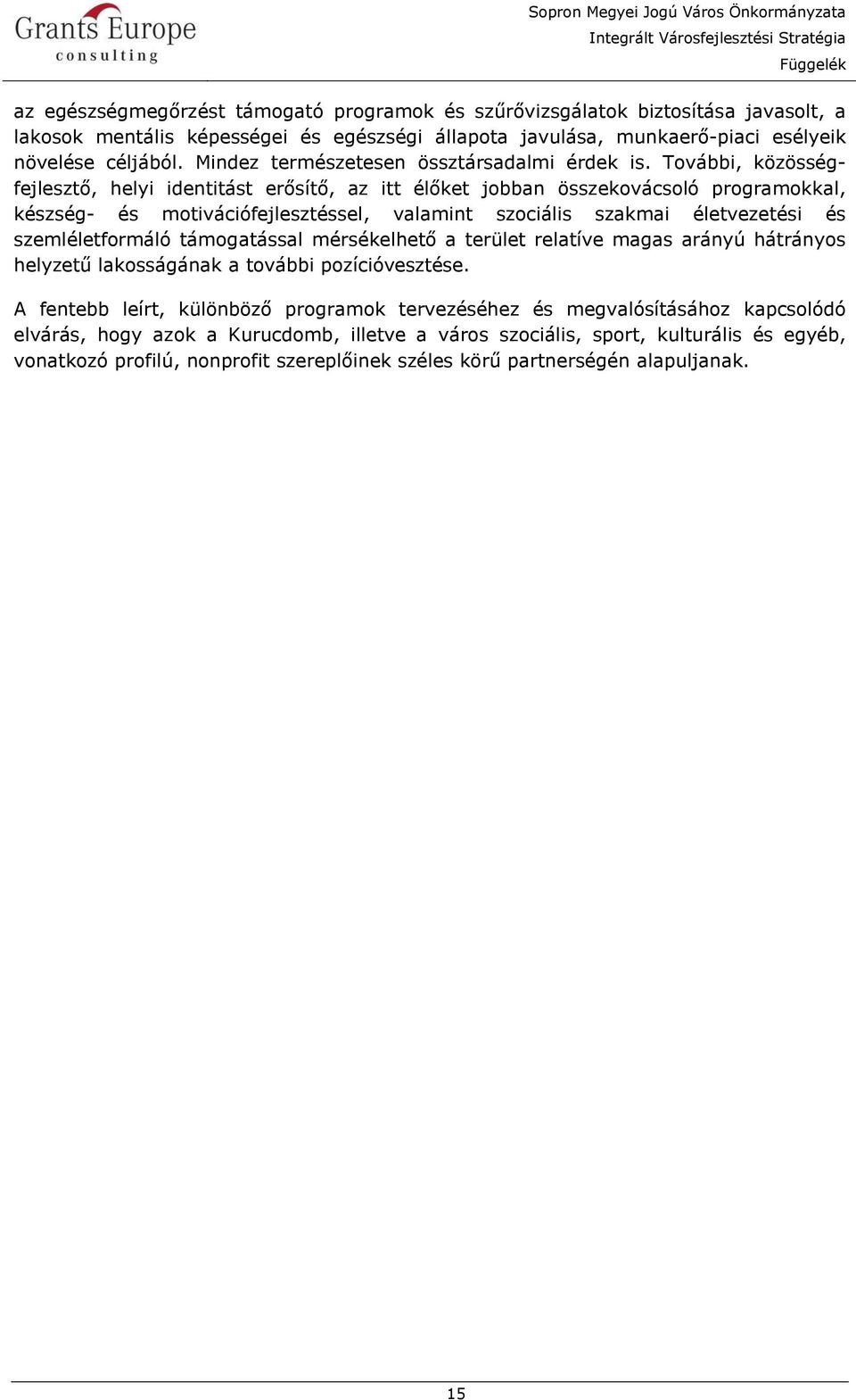 További, közösségfejlesztő, helyi identitást erősítő, az itt élőket jobban összekovácsoló programokkal, készség- és motivációfejlesztéssel, valamint szociális szakmai életvezetési és szemléletformáló