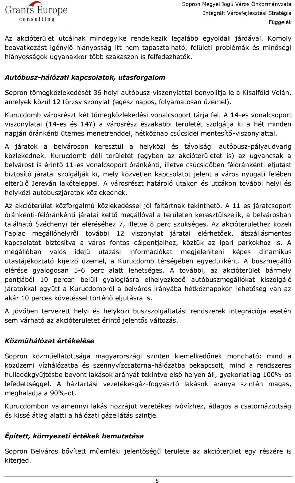 Autóbusz-hálózati kapcsolatok, utasforgalom Sopron tömegközlekedését 36 helyi autóbusz-viszonylattal bonyolítja le a Kisalföld Volán, amelyek közül 12 törzsviszonylat (egész napos, folyamatosan