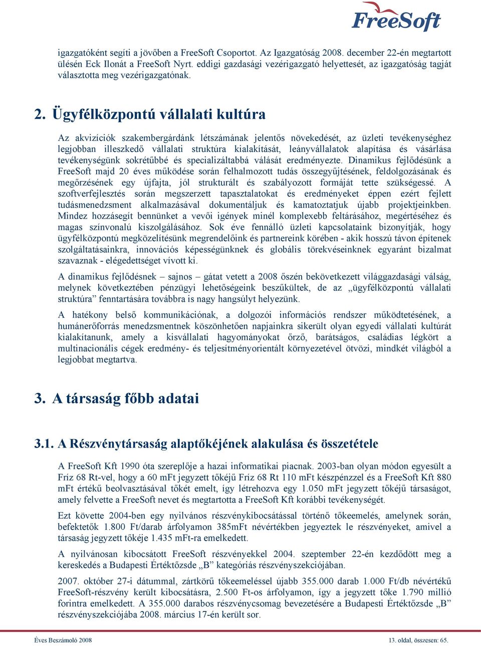 Ügyfélközpontú vállalati kultúra Az akvizíciók szakembergárdánk létszámának jelentős növekedését, az üzleti tevékenységhez legjobban illeszkedő vállalati struktúra kialakítását, leányvállalatok