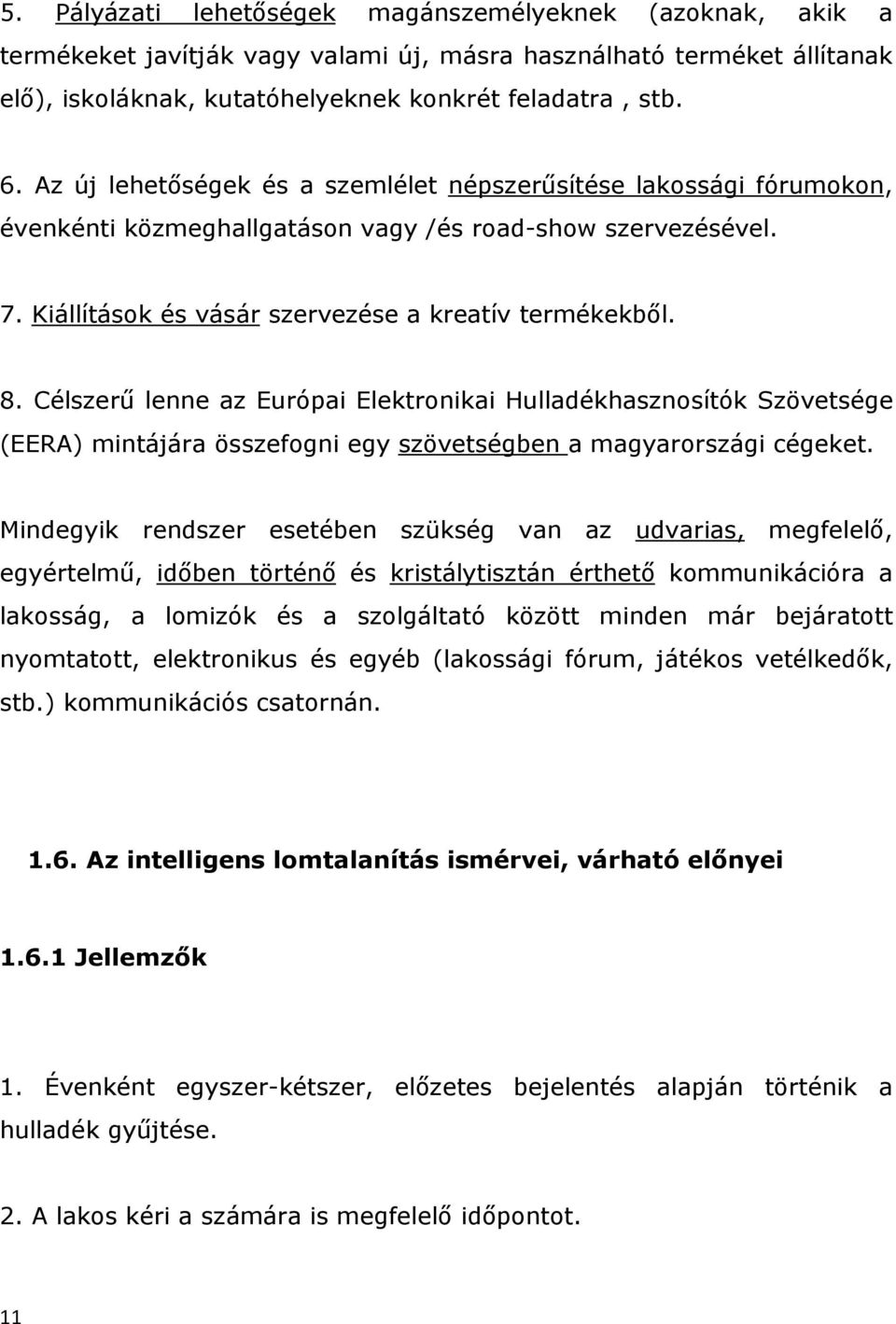 Célszerű lenne az Európai Elektronikai Hulladékhasznosítók Szövetsége (EERA) mintájára összefogni egy szövetségben a magyarországi cégeket.