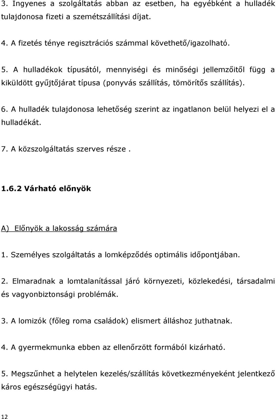 A hulladék tulajdonosa lehetőség szerint az ingatlanon belül helyezi el a hulladékát. 7. A közszolgáltatás szerves része. 1.6.2 Várható előnyök A) Előnyök a lakosság számára 1.