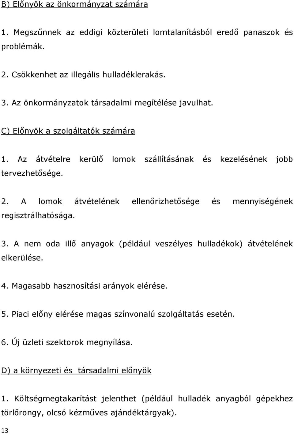 A lomok átvételének ellenőrizhetősége és mennyiségének regisztrálhatósága. 3. A nem oda illő anyagok (például veszélyes hulladékok) átvételének elkerülése. 4.