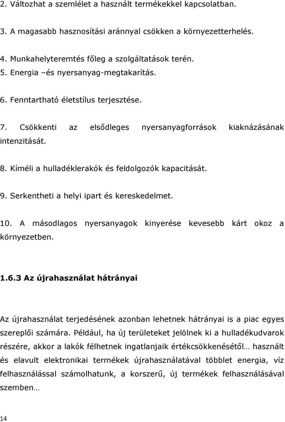 Kíméli a hulladéklerakók és feldolgozók kapacitását. 9. Serkentheti a helyi ipart és kereskedelmet. 10. A másodlagos nyersanyagok kinyerése kevesebb kárt okoz a környezetben. 1.6.