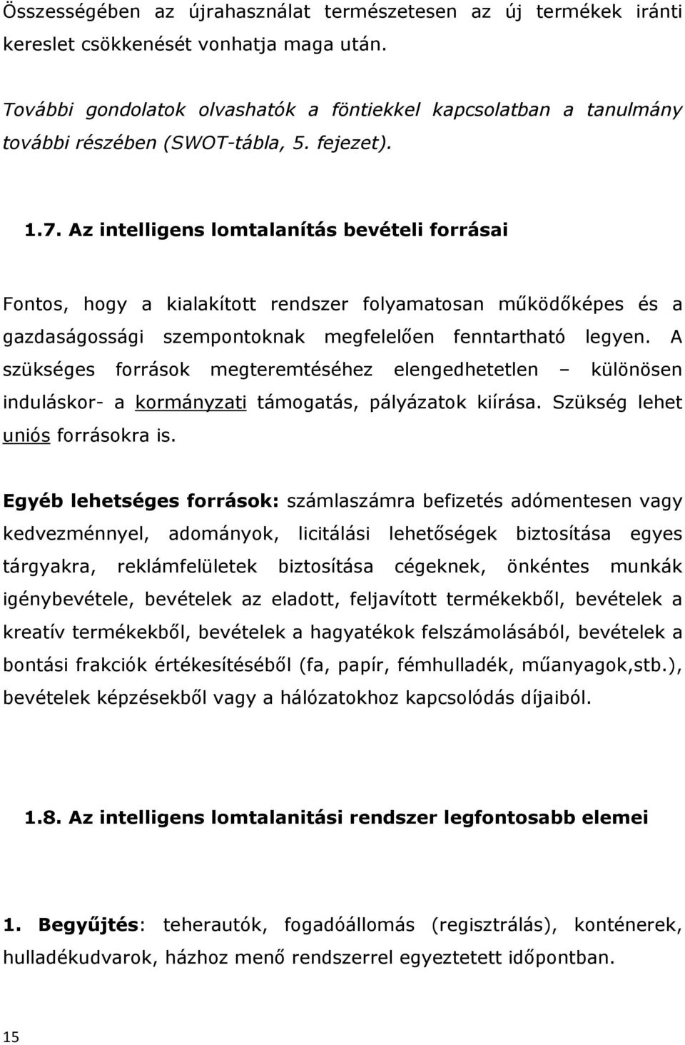 Az intelligens lomtalanítás bevételi forrásai Fontos, hogy a kialakított rendszer folyamatosan működőképes és a gazdaságossági szempontoknak megfelelően fenntartható legyen.