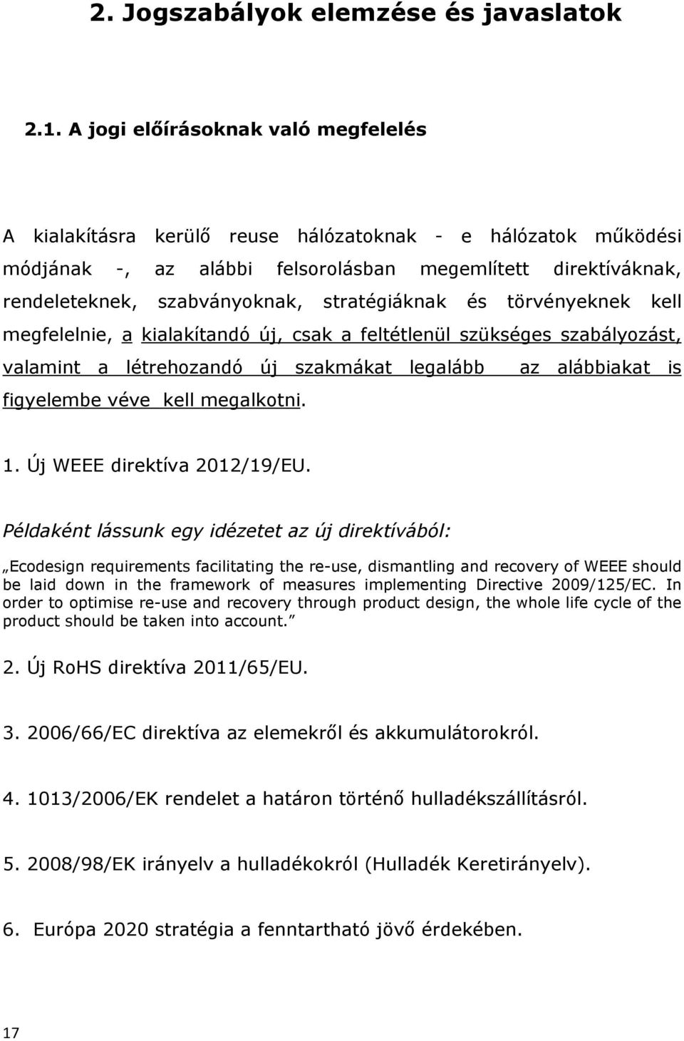 stratégiáknak és törvényeknek kell megfelelnie, a kialakítandó új, csak a feltétlenül szükséges szabályozást, valamint a létrehozandó új szakmákat legalább figyelembe véve kell megalkotni.