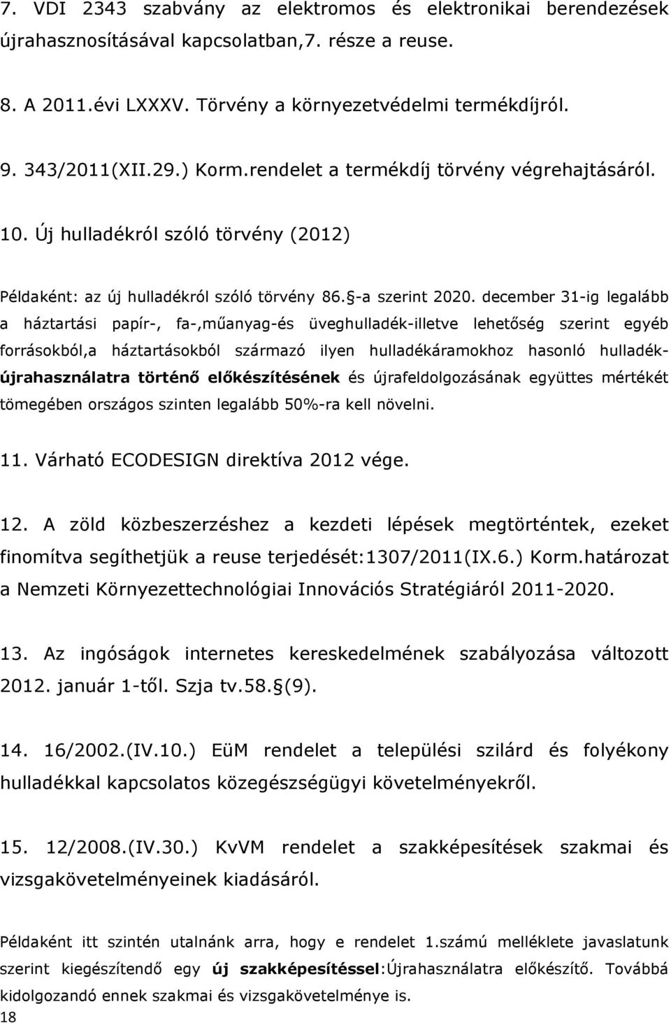 december 31-ig legalább a háztartási papír-, fa-,műanyag-és üveghulladék-illetve lehetőség szerint egyéb forrásokból,a háztartásokból származó ilyen hulladékáramokhoz hasonló hulladékújrahasználatra