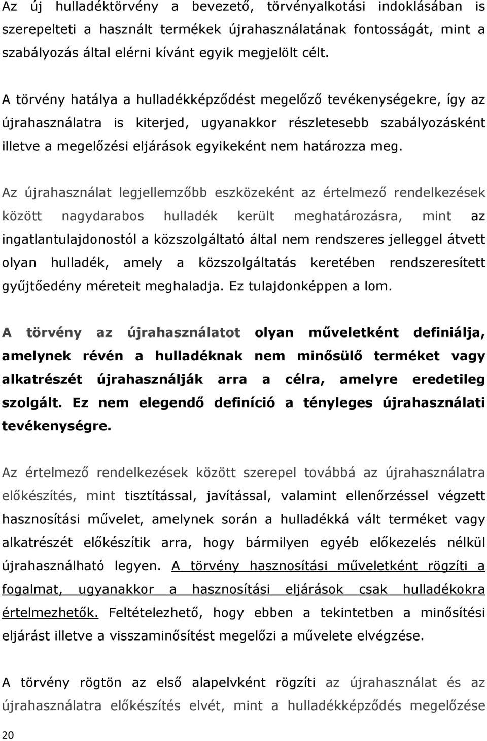 Az újrahasználat legjellemzőbb eszközeként az értelmező rendelkezések között nagydarabos hulladék került meghatározásra, mint az ingatlantulajdonostól a közszolgáltató által nem rendszeres jelleggel