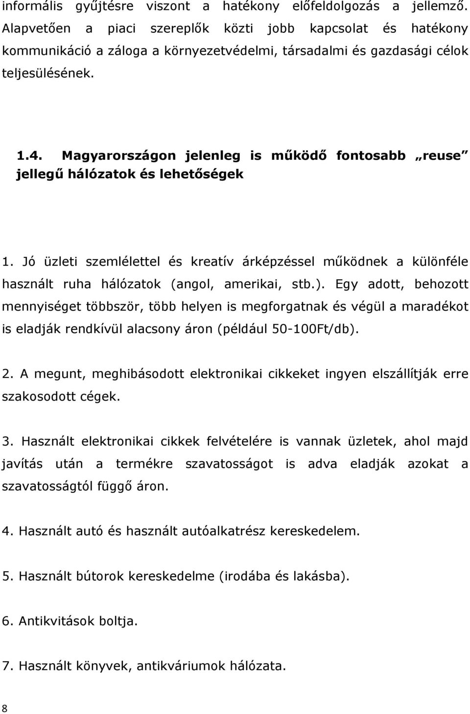 Magyarországon jelenleg is működő fontosabb reuse jellegű hálózatok és lehetőségek 1. Jó üzleti szemlélettel és kreatív árképzéssel működnek a különféle használt ruha hálózatok (angol, amerikai, stb.