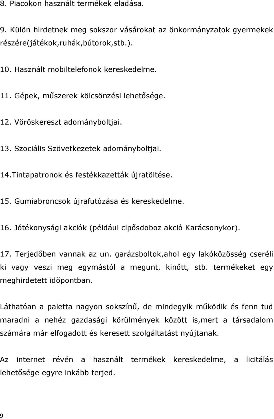 Gumiabroncsok újrafutózása és kereskedelme. 16. Jótékonysági akciók (például cipősdoboz akció Karácsonykor). 17. Terjedőben vannak az un.