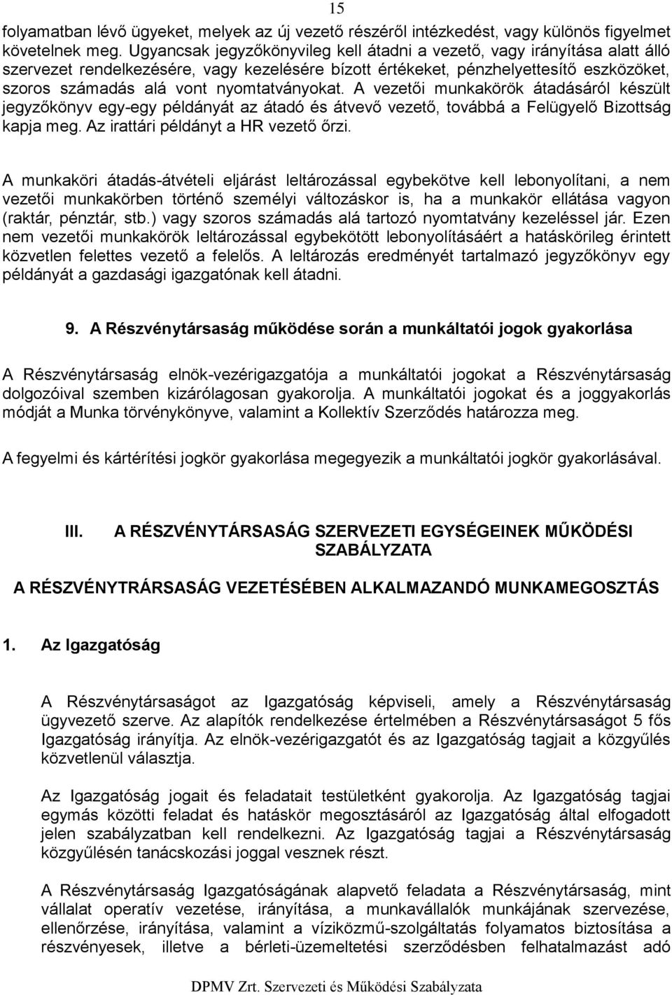 A vezetői munkakörök átadásáról készült jegyzőkönyv egy-egy példányát az átadó és átvevő vezető, tvábbá a Felügyelő Bizttság kapja meg. Az irattári példányt a HR vezető őrzi.