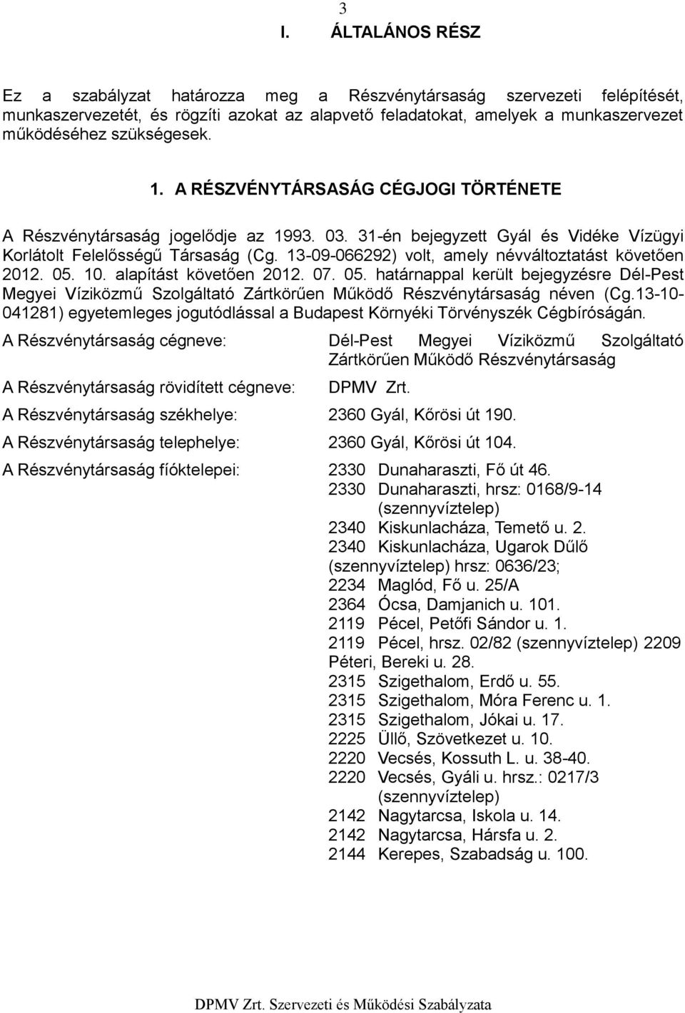 13-09-066292) vlt, amely névváltztatást követően 2012. 05. 10. alapítást követően 2012. 07. 05. határnappal került bejegyzésre Dél-Pest Megyei Víziközmű Szlgáltató Zártkörűen Működő Részvénytársaság néven (Cg.