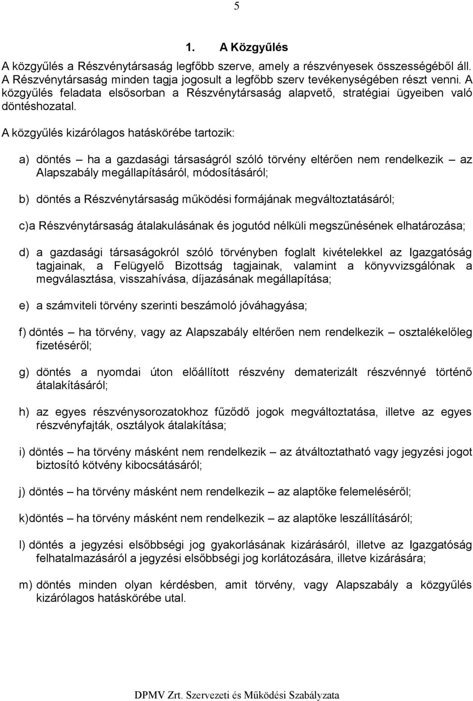 A közgyűlés kizárólags hatáskörébe tartzik: a) döntés ha a gazdasági társaságról szóló törvény eltérően nem rendelkezik az Alapszabály megállapításáról, módsításáról; b) döntés a Részvénytársaság