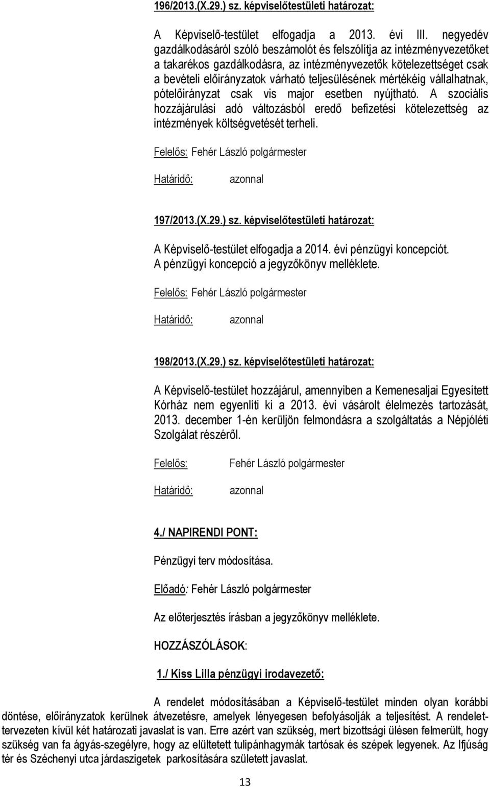 mértékéig vállalhatnak, pótelőirányzat csak vis major esetben nyújtható. A szociális hozzájárulási adó változásból eredő befizetési kötelezettség az intézmények költségvetését terheli. 197/2013.(X.29.