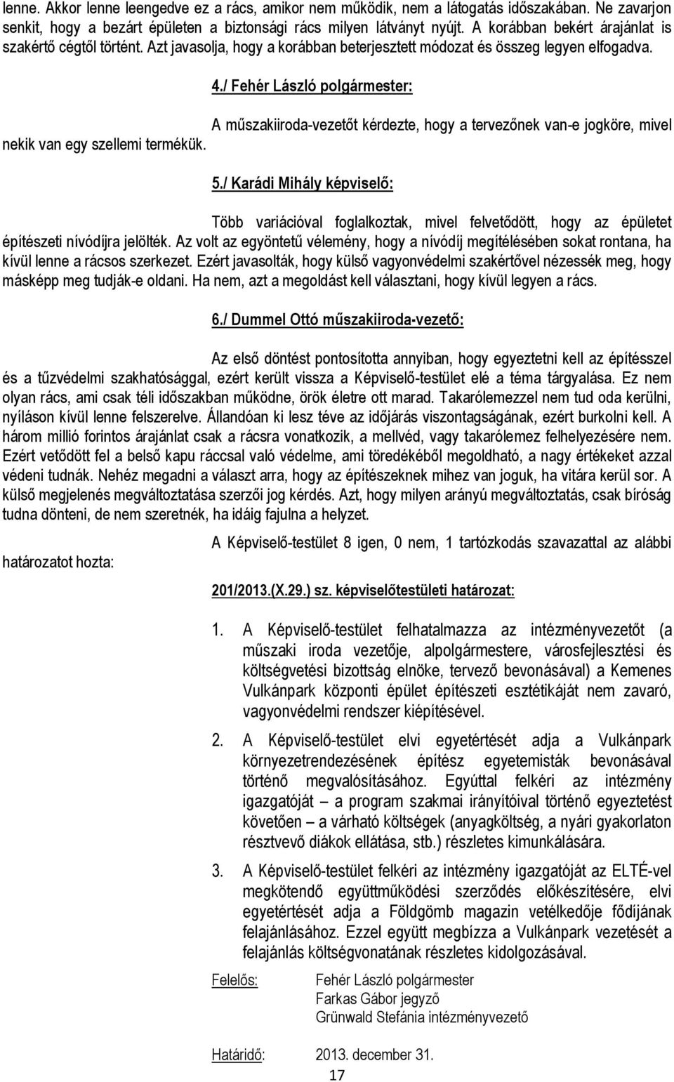 / : A műszakiiroda-vezetőt kérdezte, hogy a tervezőnek van-e jogköre, mivel nekik van egy szellemi termékük. 5.