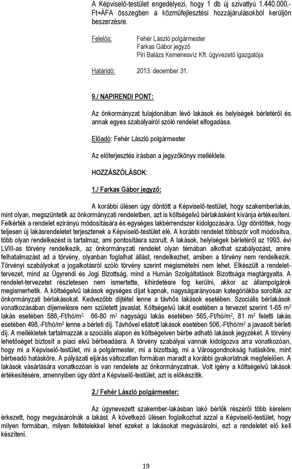 / : A korábbi ülésen úgy döntött a Képviselő-testület, hogy szakemberlakás, mint olyan, megszüntetik az önkormányzati rendeletben, azt is költségelvű bérlakásként kívánja értékesíteni.