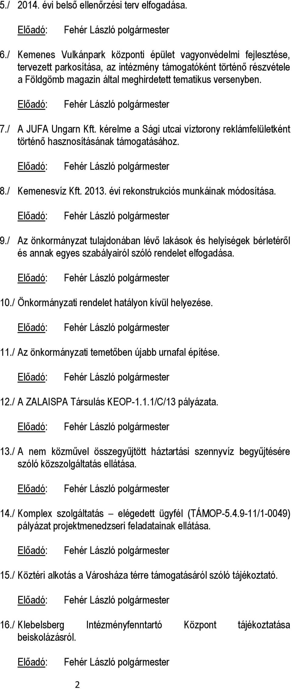 / A JUFA Ungarn Kft. kérelme a Sági utcai víztorony reklámfelületként történő hasznosításának támogatásához. 8./ Kemenesvíz Kft. 2013. évi rekonstrukciós munkáinak módosítása. 9.