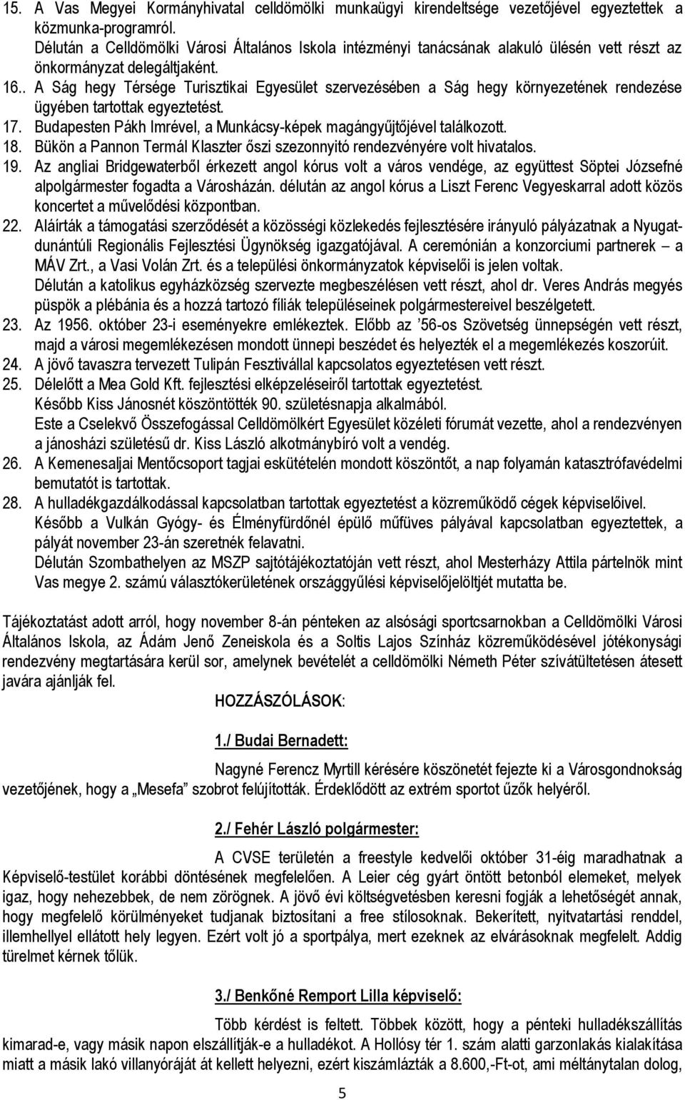 . A Ság hegy Térsége Turisztikai Egyesület szervezésében a Ság hegy környezetének rendezése ügyében tartottak egyeztetést. 17. Budapesten Pákh Imrével, a Munkácsy-képek magángyűjtőjével találkozott.