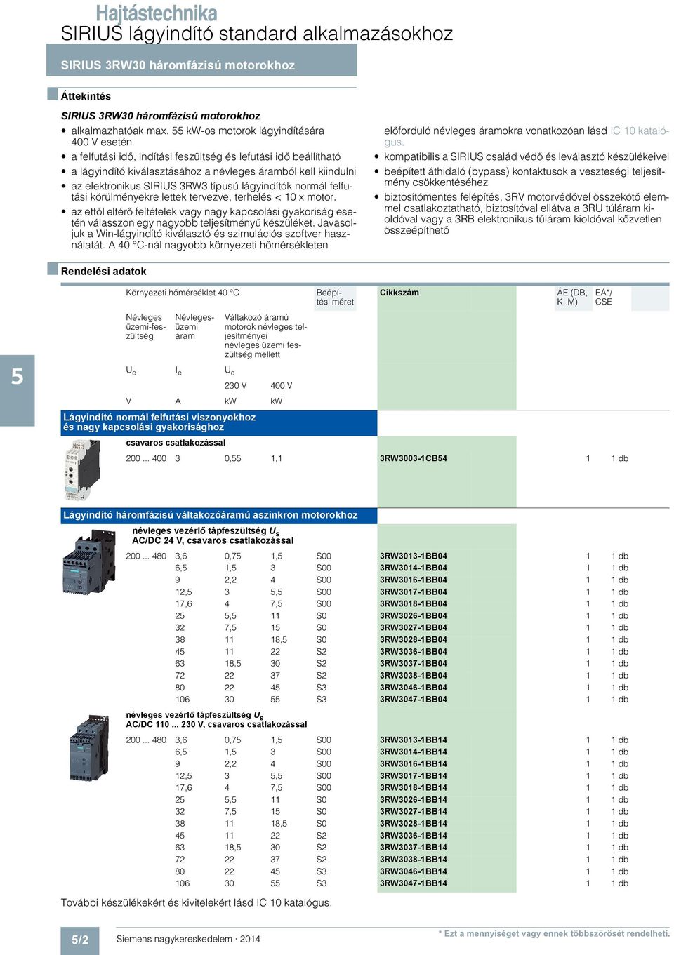 típusú lágyindítók normál felfutási körülményekre lettek tervezve, terhelés < 10 x motor.