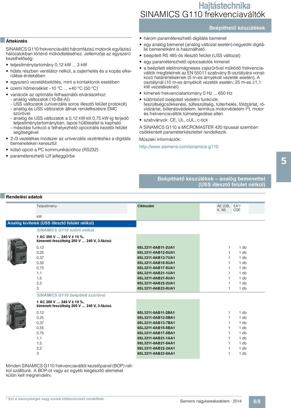 .. +40 C (0 C) variációk az optimális felhasználói elvárásokhoz: - analóg változatok (10-Bit-AI) - USS változatok (univerzális soros illesztő felület protokoll) - analóg és USS változatok állnak