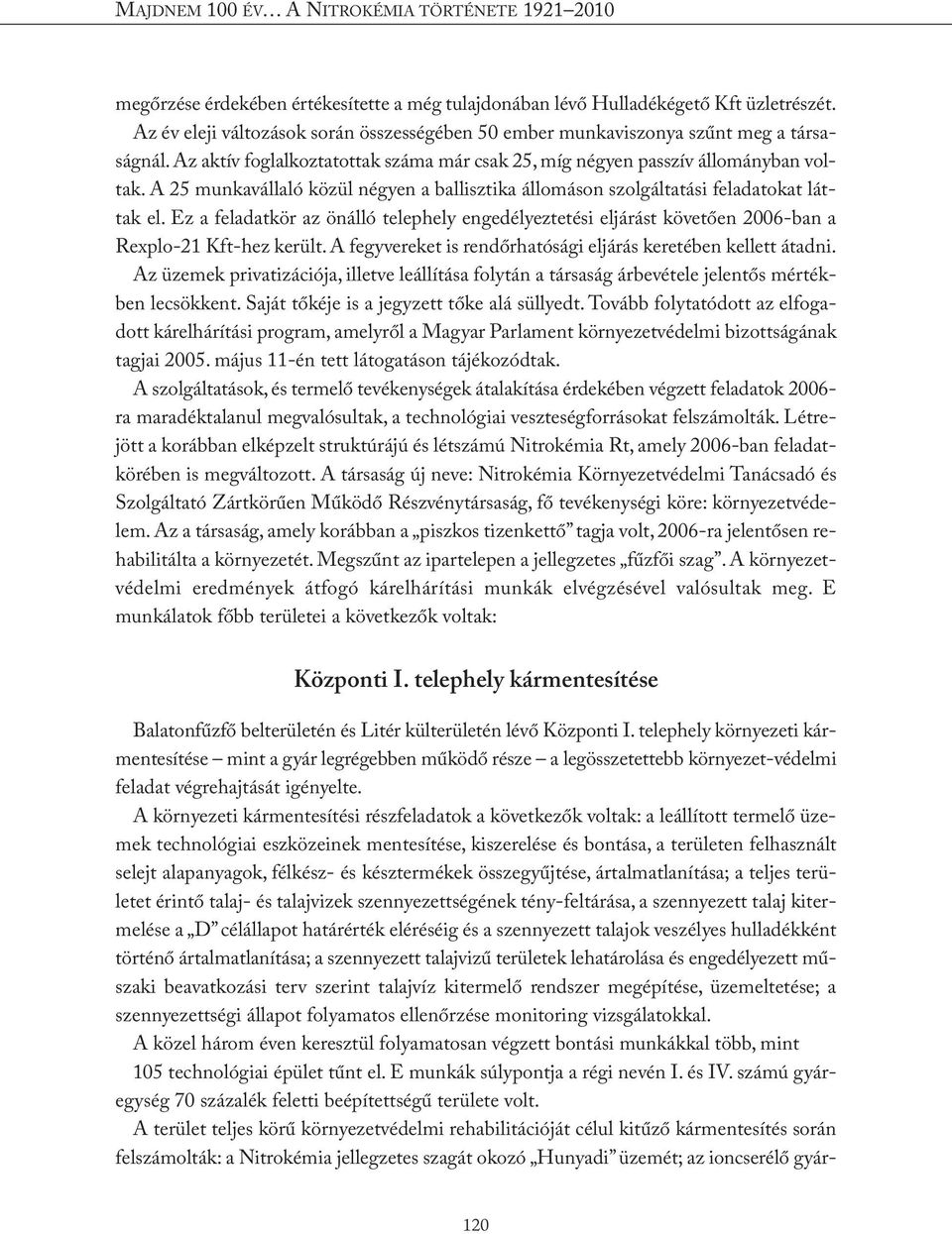 Ez a feladatkör az önálló telephely engedélyeztetési eljárást követően 2006-ban a Rexplo-21 Kft-hez került. A fegyvereket is rendőrhatósági eljárás keretében kellett átadni.